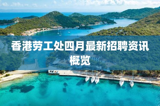 香港勞工處四月最新招聘資訊概覽