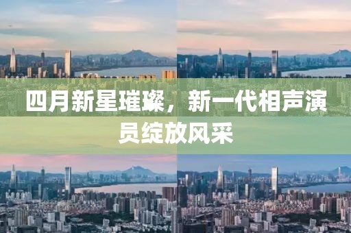 四月新星璀璨，新一代相聲演員綻放風(fēng)采