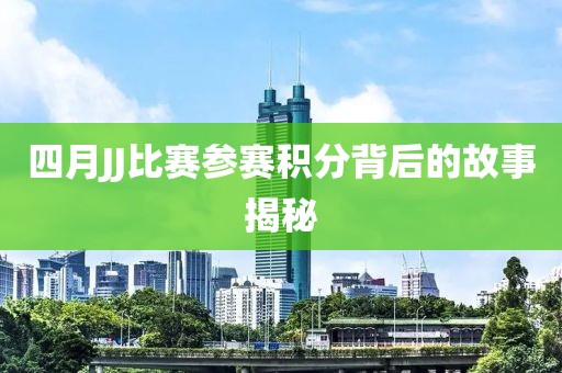 四月JJ比賽參賽積分背后的故事揭秘