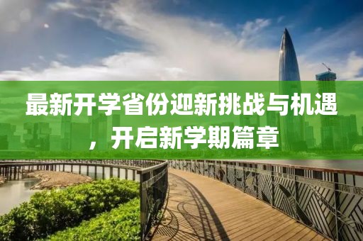 最新開學(xué)省份迎新挑戰(zhàn)與機(jī)遇，開啟新學(xué)期篇章
