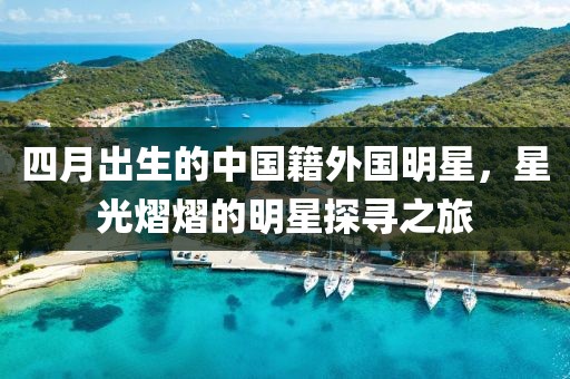 四月出生的中國籍外國明星，星光熠熠的明星探尋之旅