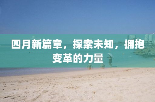 四月新篇章，探索未知，擁抱變革的力量