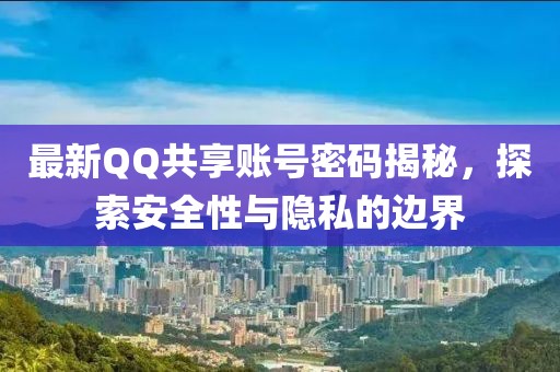 最新QQ共享賬號(hào)密碼揭秘，探索安全性與隱私的邊界