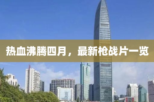 熱血沸騰四月，最新槍戰(zhàn)片一覽