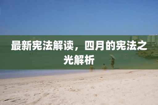 最新憲法解讀，四月的憲法之光解析
