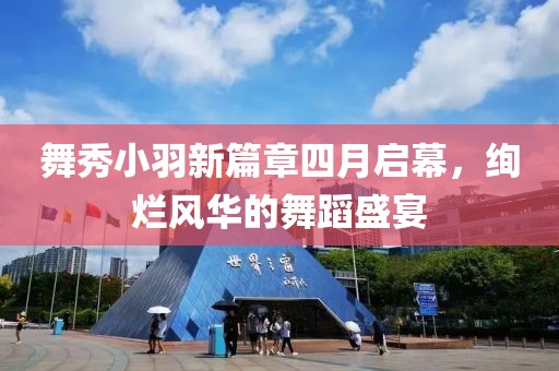 舞秀小羽新篇章四月啟幕，絢爛風華的舞蹈盛宴