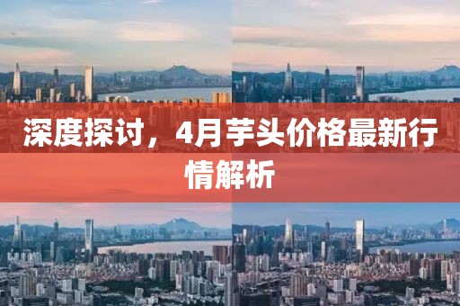 深度探討，4月芋頭價格最新行情解析