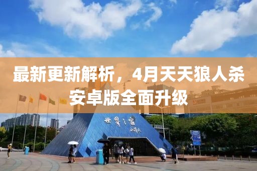 最新更新解析，4月天天狼人殺安卓版全面升級