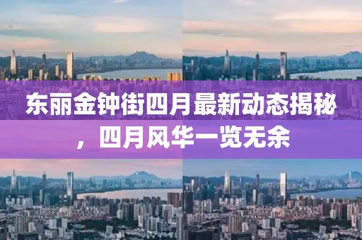 東麗金鐘街四月最新動(dòng)態(tài)揭秘，四月風(fēng)華一覽無余