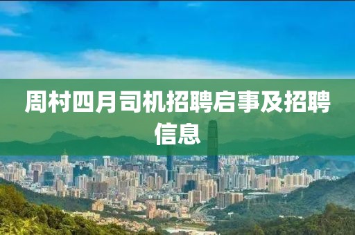 周村四月司機招聘啟事及招聘信息