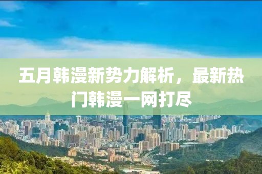 五月韓漫新勢力解析，最新熱門韓漫一網打盡