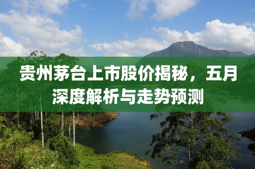 貴州茅臺上市股價揭秘，五月深度解析與走勢預(yù)測