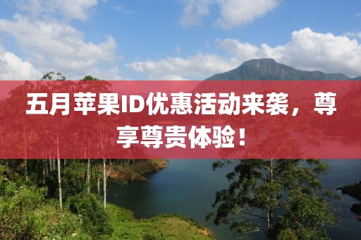 五月蘋果ID優(yōu)惠活動(dòng)來(lái)襲，尊享尊貴體驗(yàn)！