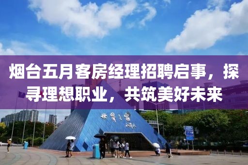 煙臺(tái)五月客房經(jīng)理招聘啟事，探尋理想職業(yè)，共筑美好未來(lái)