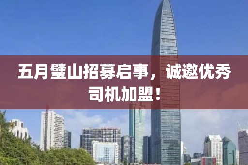 五月璧山招募啟事，誠(chéng)邀優(yōu)秀司機(jī)加盟！
