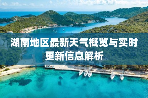 湖南地區(qū)最新天氣概覽與實時更新信息解析