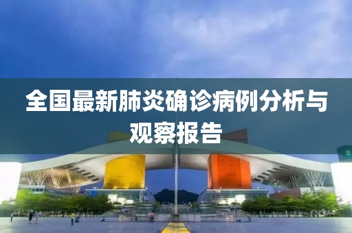 全國(guó)最新肺炎確診病例分析與觀察報(bào)告