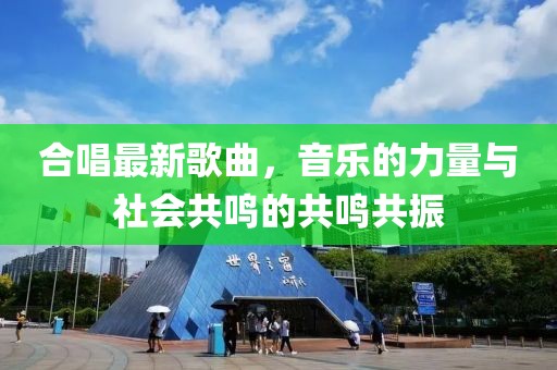 合唱最新歌曲，音樂的力量與社會共鳴的共鳴共振