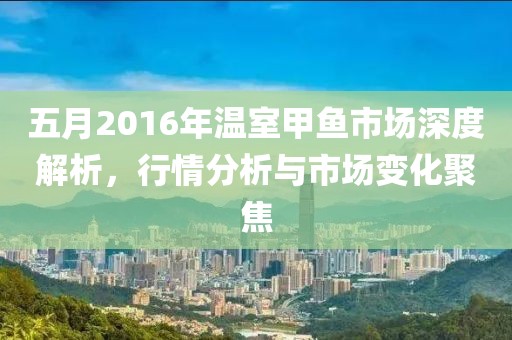 五月2016年溫室甲魚市場深度解析，行情分析與市場變化聚焦