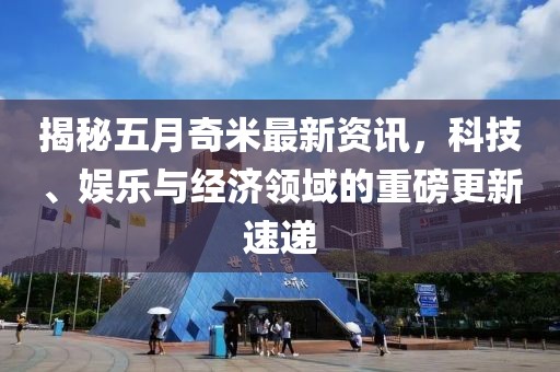 揭秘五月奇米最新資訊，科技、娛樂與經(jīng)濟(jì)領(lǐng)域的重磅更新速遞