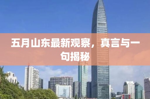 五月山東最新觀察，真言與一句揭秘