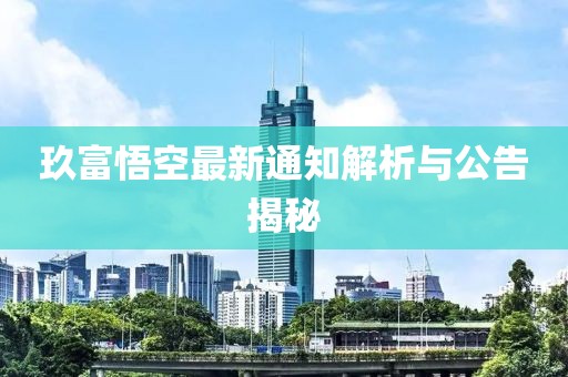 玖富悟空最新通知解析與公告揭秘