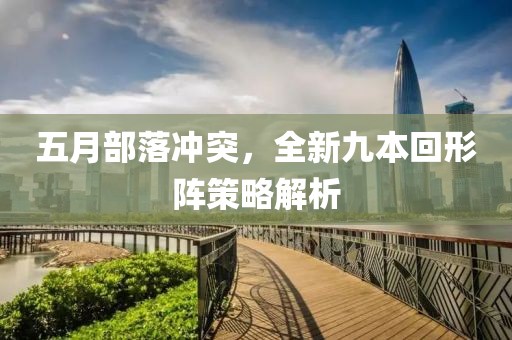 五月部落沖突，全新九本回形陣策略解析