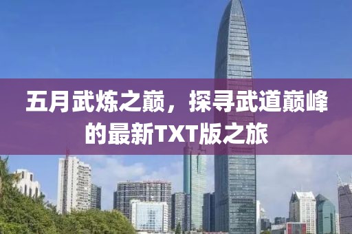 五月武煉之巔，探尋武道巔峰的最新TXT版之旅