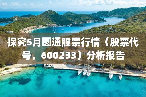探究5月圓通股票行情（股票代號(hào)，600233）分析報(bào)告
