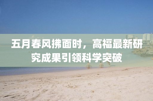 五月春風(fēng)拂面時，高福最新研究成果引領(lǐng)科學(xué)突破