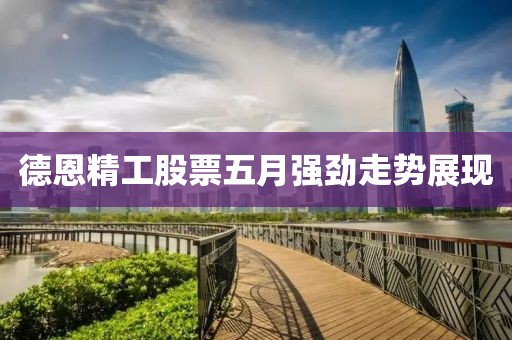 德恩精工股票五月強勁走勢展現(xiàn)