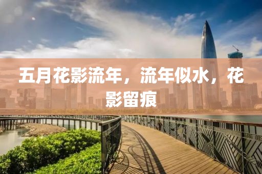 五月花影流年，流年似水，花影留痕