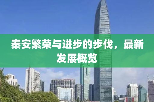 秦安繁榮與進(jìn)步的步伐，最新發(fā)展概覽