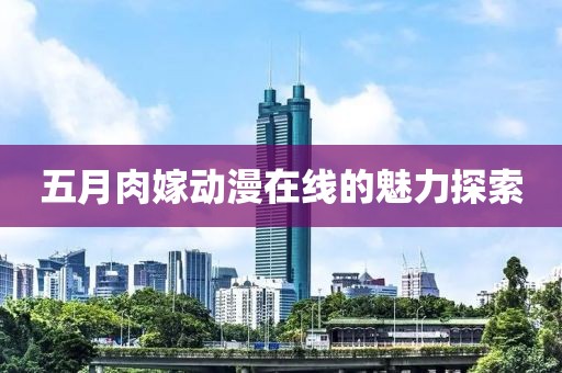 五月肉嫁動漫在線的魅力探索