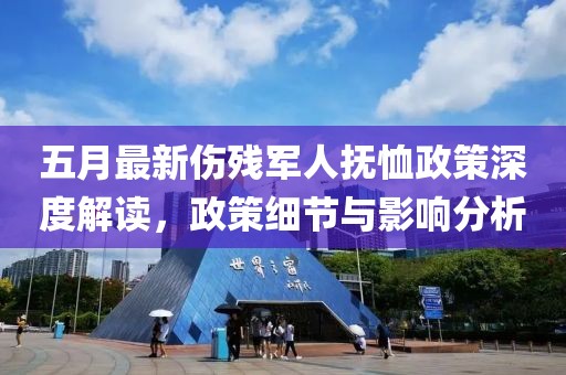 五月最新傷殘軍人撫恤政策深度解讀，政策細(xì)節(jié)與影響分析