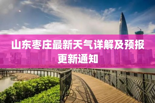 山東棗莊最新天氣詳解及預(yù)報(bào)更新通知