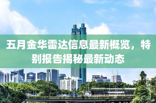 五月金華雷達(dá)信息最新概覽，特別報(bào)告揭秘最新動態(tài)