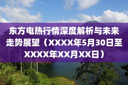 東方電熱行情深度解析與未來走勢展望（XXXX年5月30日至XXXX年XX月XX日）
