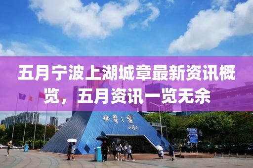 五月寧波上湖城章最新資訊概覽，五月資訊一覽無(wú)余