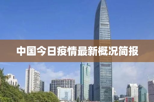 中國今日疫情最新概況簡報(bào)