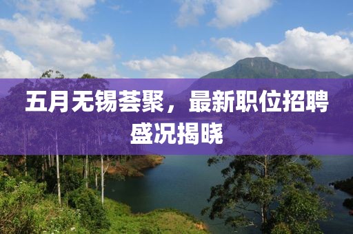 五月無錫薈聚，最新職位招聘盛況揭曉