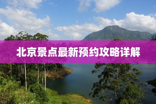 北京景點(diǎn)最新預(yù)約攻略詳解