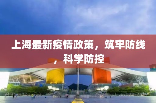 上海最新疫情政策，筑牢防線，科學(xué)防控