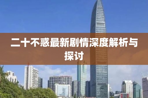 二十不惑最新劇情深度解析與探討