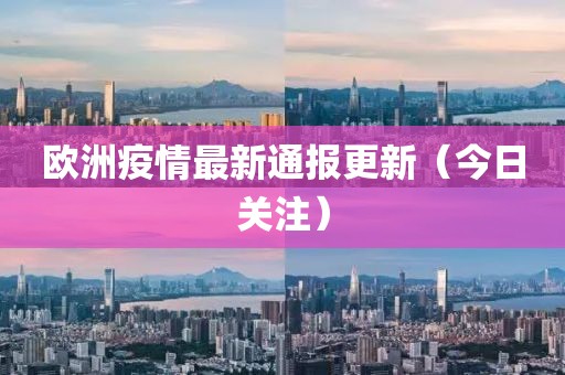 歐洲疫情最新通報更新（今日關(guān)注）