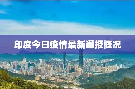 印度今日疫情最新通報概況