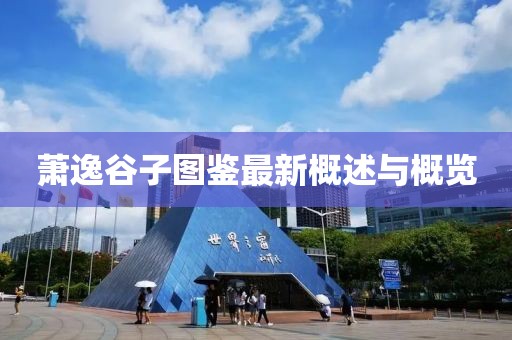 蕭逸谷子圖鑒最新概述與概覽