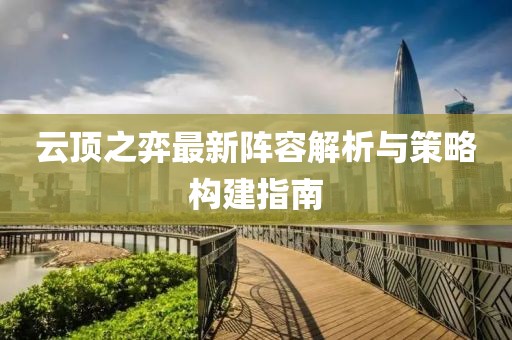 云頂之弈最新陣容解析與策略構(gòu)建指南