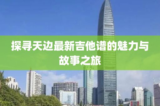 探尋天邊最新吉他譜的魅力與故事之旅