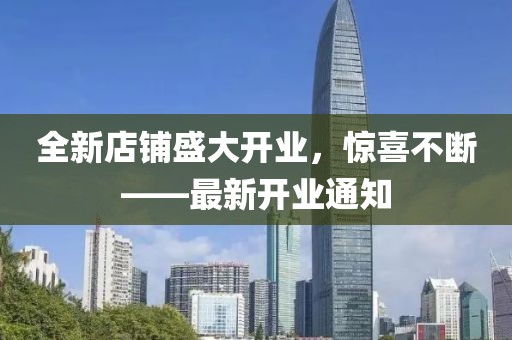 全新店鋪盛大開業(yè)，驚喜不斷——最新開業(yè)通知